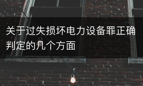 关于过失损坏电力设备罪正确判定的几个方面
