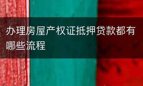 办理房屋产权证抵押贷款都有哪些流程