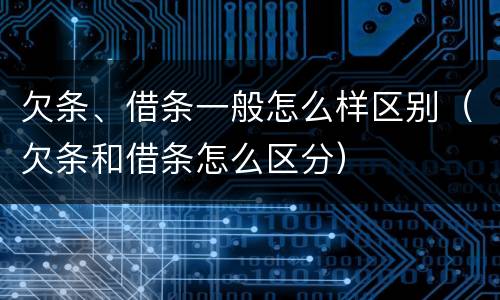 欠条、借条一般怎么样区别（欠条和借条怎么区分）