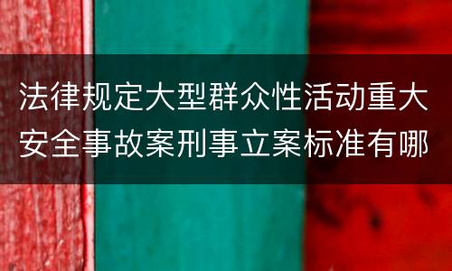 法律规定大型群众性活动重大安全事故案刑事立案标准有哪些