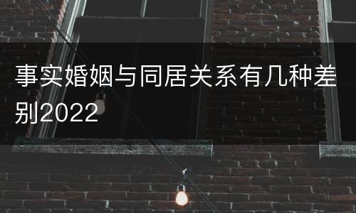 事实婚姻与同居关系有几种差别2022