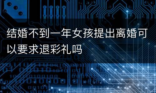 结婚不到一年女孩提出离婚可以要求退彩礼吗