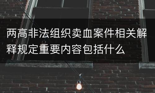 两高非法组织卖血案件相关解释规定重要内容包括什么