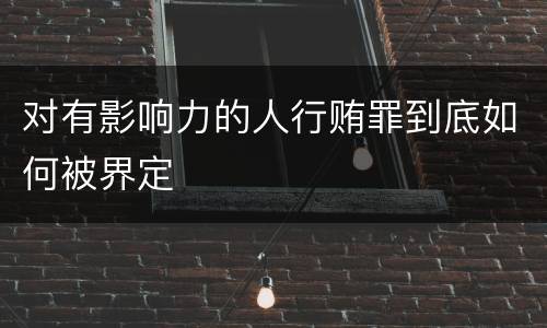 对有影响力的人行贿罪到底如何被界定
