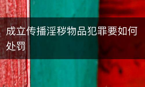 成立传播淫秽物品犯罪要如何处罚