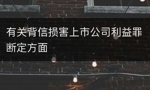有关背信损害上市公司利益罪断定方面