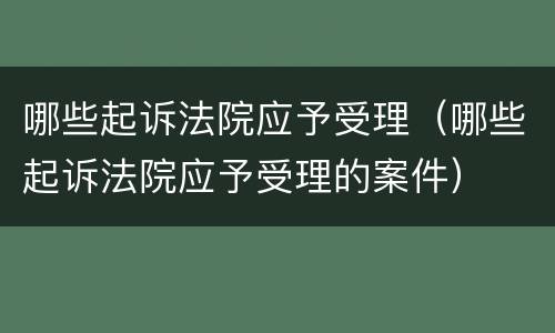 哪些起诉法院应予受理（哪些起诉法院应予受理的案件）