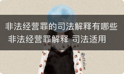 非法经营罪的司法解释有哪些 非法经营罪解释 司法适用