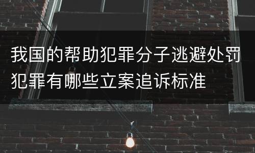 我国的帮助犯罪分子逃避处罚犯罪有哪些立案追诉标准