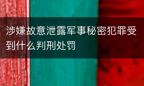 涉嫌故意泄露军事秘密犯罪受到什么判刑处罚
