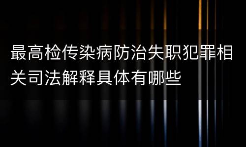 最高检传染病防治失职犯罪相关司法解释具体有哪些