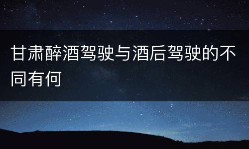 甘肃醉酒驾驶与酒后驾驶的不同有何