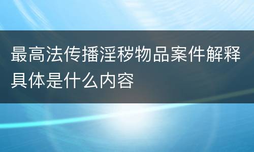 最高法传播淫秽物品案件解释具体是什么内容