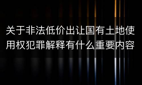 关于非法低价出让国有土地使用权犯罪解释有什么重要内容