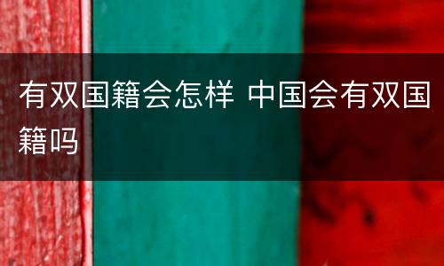 有双国籍会怎样 中国会有双国籍吗