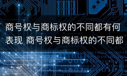 商号权与商标权的不同都有何表现 商号权与商标权的不同都有何表现和作用