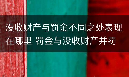 没收财产与罚金不同之处表现在哪里 罚金与没收财产并罚