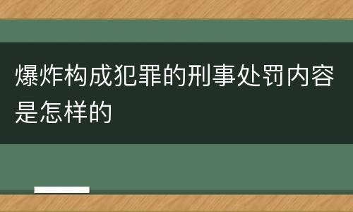 爆炸构成犯罪的刑事处罚内容是怎样的