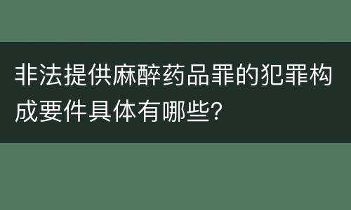 非法提供麻醉药品罪的犯罪构成要件具体有哪些？