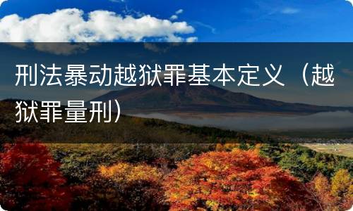 刑法暴动越狱罪基本定义（越狱罪量刑）