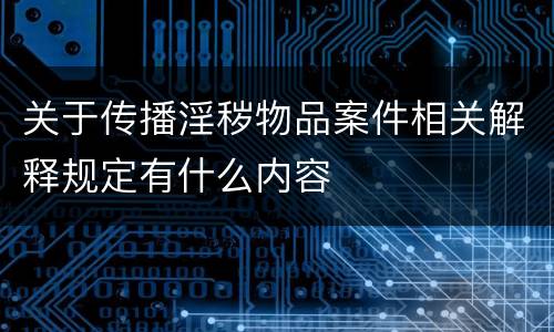 关于传播淫秽物品案件相关解释规定有什么内容