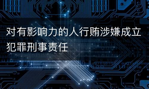 对有影响力的人行贿涉嫌成立犯罪刑事责任