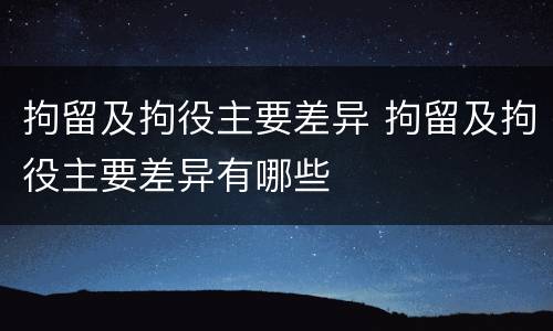 拘留及拘役主要差异 拘留及拘役主要差异有哪些