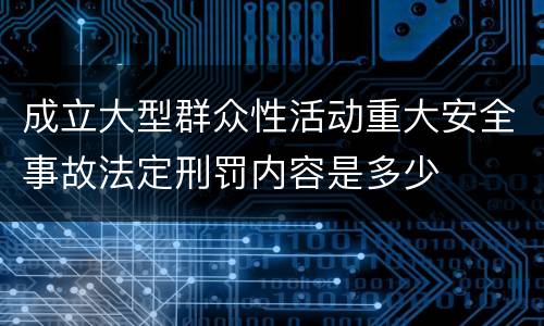 成立大型群众性活动重大安全事故法定刑罚内容是多少
