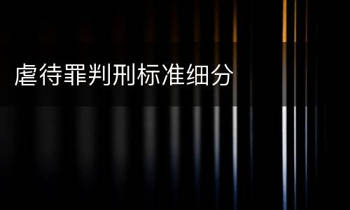 虐待罪判刑标准细分