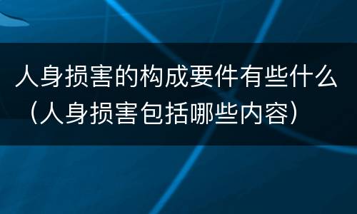 人身损害的构成要件有些什么（人身损害包括哪些内容）
