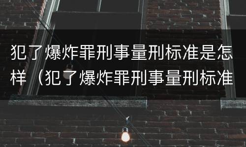 犯了爆炸罪刑事量刑标准是怎样（犯了爆炸罪刑事量刑标准是怎样计算的）