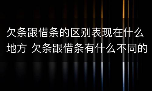 欠条跟借条的区别表现在什么地方 欠条跟借条有什么不同的区别