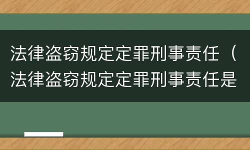 法律盗窃规定定罪刑事责任（法律盗窃规定定罪刑事责任是多少）