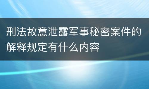 刑法故意泄露军事秘密案件的解释规定有什么内容