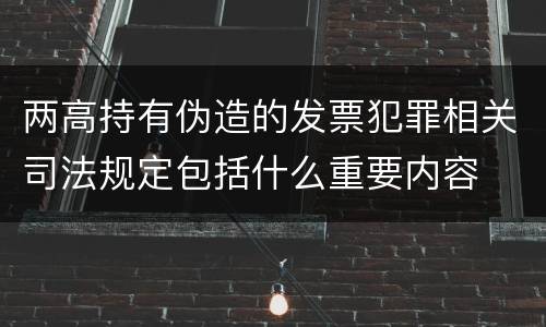 两高持有伪造的发票犯罪相关司法规定包括什么重要内容