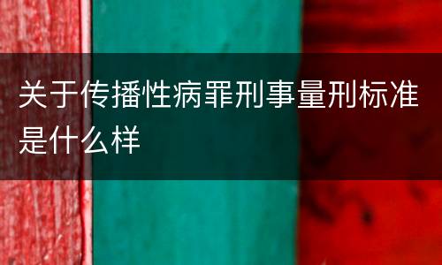 关于传播性病罪刑事量刑标准是什么样