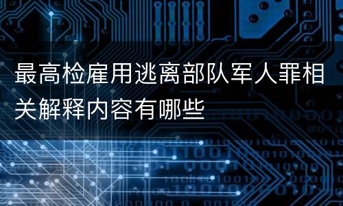 最高检雇用逃离部队军人罪相关解释内容有哪些