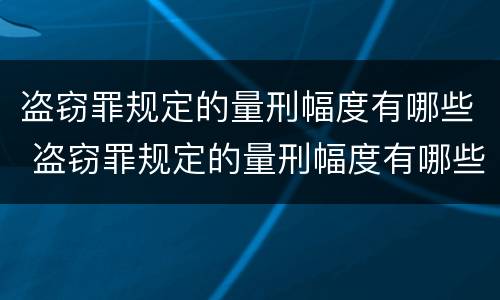 盗窃罪规定的量刑幅度有哪些 盗窃罪规定的量刑幅度有哪些情形
