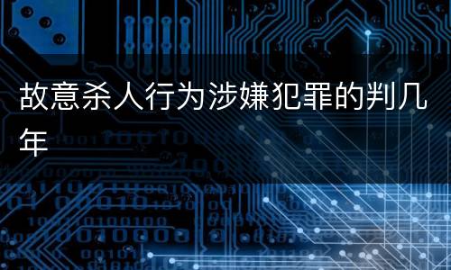 故意杀人行为涉嫌犯罪的判几年