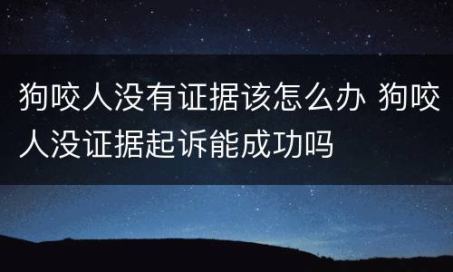 狗咬人没有证据该怎么办 狗咬人没证据起诉能成功吗