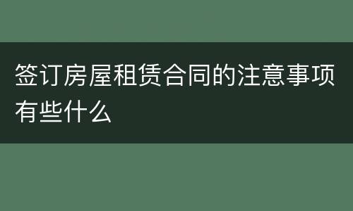 签订房屋租赁合同的注意事项有些什么