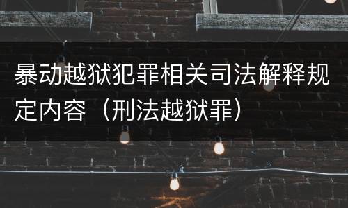 暴动越狱犯罪相关司法解释规定内容（刑法越狱罪）