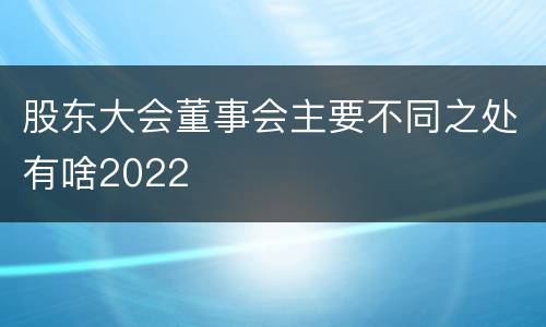 股东大会董事会主要不同之处有啥2022