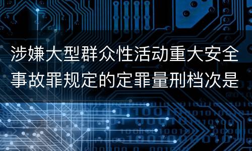 涉嫌大型群众性活动重大安全事故罪规定的定罪量刑档次是怎样的