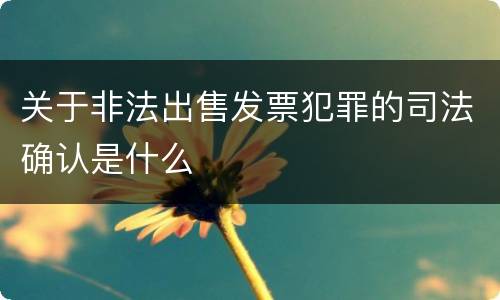 关于非法出售发票犯罪的司法确认是什么