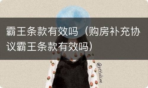 霸王条款有效吗（购房补充协议霸王条款有效吗）