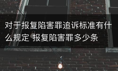对于报复陷害罪追诉标准有什么规定 报复陷害罪多少条