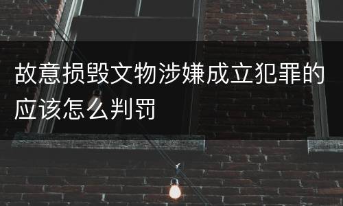 故意损毁文物涉嫌成立犯罪的应该怎么判罚