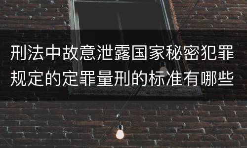 刑法中故意泄露国家秘密犯罪规定的定罪量刑的标准有哪些