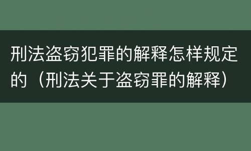 刑法盗窃犯罪的解释怎样规定的（刑法关于盗窃罪的解释）